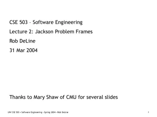 CSE 503 – Software Engineering Lecture 2: Jackson Problem Frames Rob DeLine 31 Mar 2004