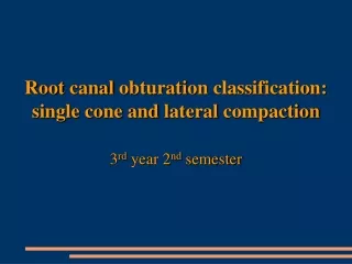 R oot  canal obturati on classification :  single cone  and  lateral compaction