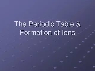 The Periodic Table &amp; Formation of Ions