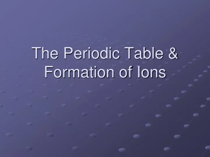 the periodic table formation of ions