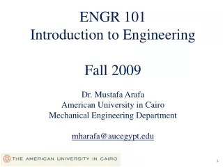 ENGR 101 Introduction to Engineering Fall 2009 Dr. Mustafa Arafa American University in Cairo