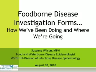 Foodborne Disease Investigation Forms… How We’ve Been Doing and Where We’re Going