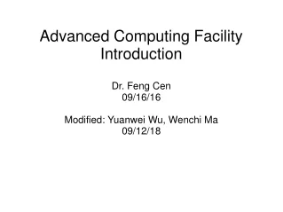 Advanced Computing Facility  Introduction Dr. Feng Cen 09/16/16 Modified: Yuanwei Wu, Wenchi Ma