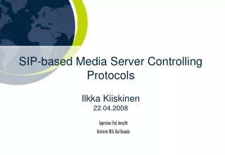 SIP-based Media Server Controlling Protocols Ilkka Kiiskinen 22.04.2008