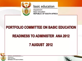 PORTFOLIO COMMITTEE ON BASIC EDUCATION READINESS TO ADMINISTER  ANA 2012 7 AUGUST  2012