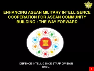 ENHANCING ASEAN MILITARY INTELLIGENCE COOPERATION FOR ASEAN COMMUNITY  BUILDING : THE WAY FORWARD