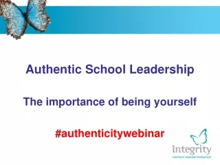 Authentic School Leadership The importance of being yourself #authenticitywebinar