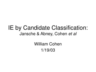 IE by Candidate Classification: Jansche &amp; Abney, Cohen  et al