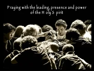 Praying with the leading, presence and power of the Holy Spirit