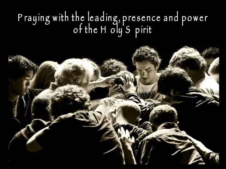 praying with the leading presence and power of the holy spirit