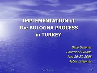 IMPLEMENTATION of  The BOLOGNA PROCESS in TURKEY Baku Seminar Council of Europe May 26-27, 2008