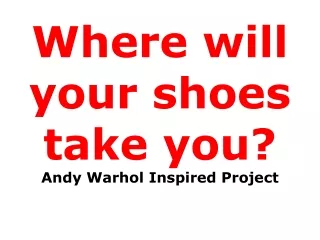 Where will your shoes take you? Andy Warhol Inspired Project
