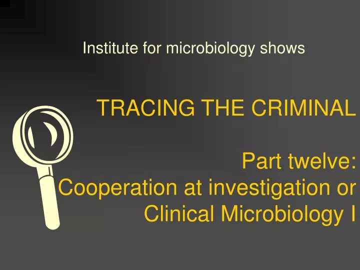 tracing the criminal part twelve cooperation at investigation or clinical microbiology i