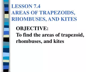 LESSON 7.4	 AREAS OF TRAPEZOIDS, RHOMBUSES, AND KITES