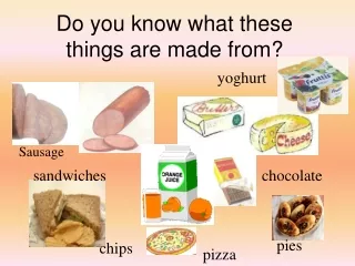 Do you know what these things are made from?