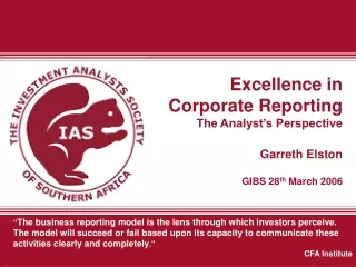 Excellence in Corporate Reporting The Analyst’s Perspective Garreth Elston GIBS 28 th  March 2006