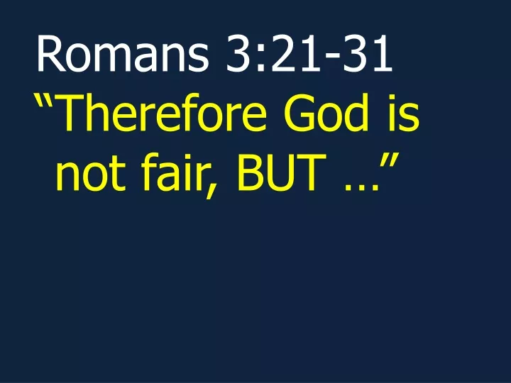 romans 3 21 31 therefore god is not fair but