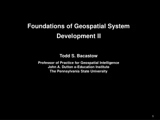 Foundations of Geospatial System Development II Todd S. Bacastow