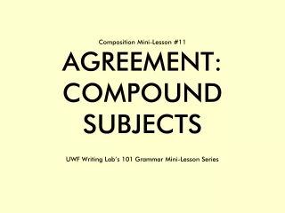 Composition Mini-Lesson #11 AGREEMENT: COMPOUND SUBJECTS