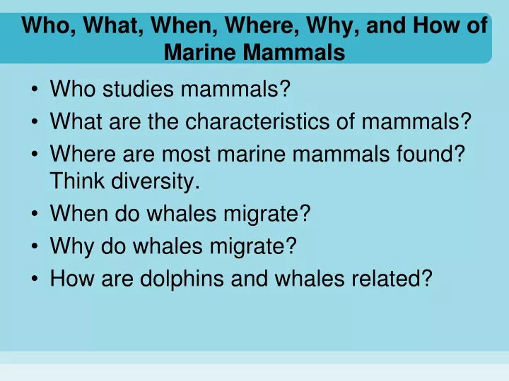 who what when where why and how of marine mammals
