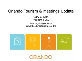 Orlando Tourism &amp; Meetings Update Gary C. Sain President &amp; CEO