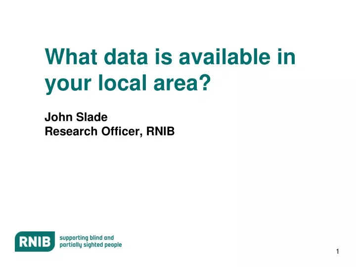 what data is available in your local area john slade research officer rnib