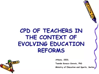 CPD OF TEACHERS IN THE CONTEXT OF EVOLVING EDUCATION REFORMS