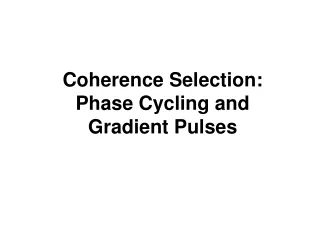 Coherence Selection:  Phase Cycling and Gradient Pulses