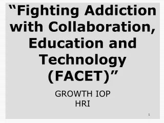“ Fighting Addiction with Collaboration, Education and Technology (FACET) ” GROWTH IOP HRI