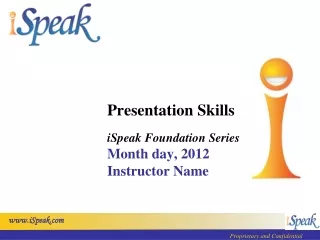 Presentation Skills iSpeak Foundation Series Month day, 2012 Instructor Name