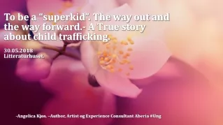 To be a “superkid”. The way out and the way forward.- A True story about child trafficking.