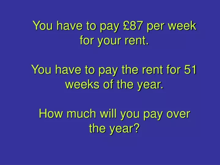 you have to pay 87 per week for your rent