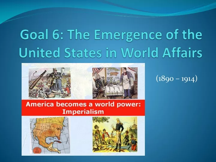 goal 6 the emergence of the united states in world affairs