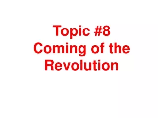Topic #8 Coming of the Revolution