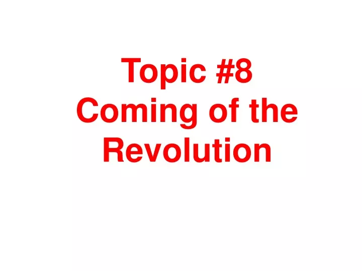 topic 8 coming of the revolution