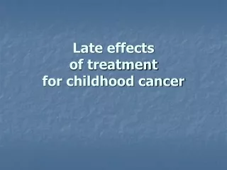 Late effects                                     of treatment  for childhood cancer