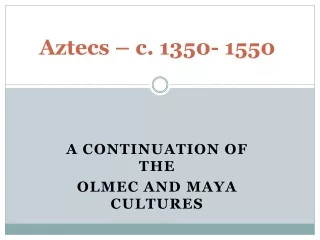 Aztecs – c. 1350- 1550