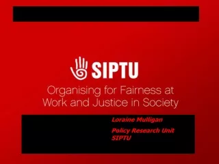 Loraine Mulligan 				Policy Research Unit 					SIPTU