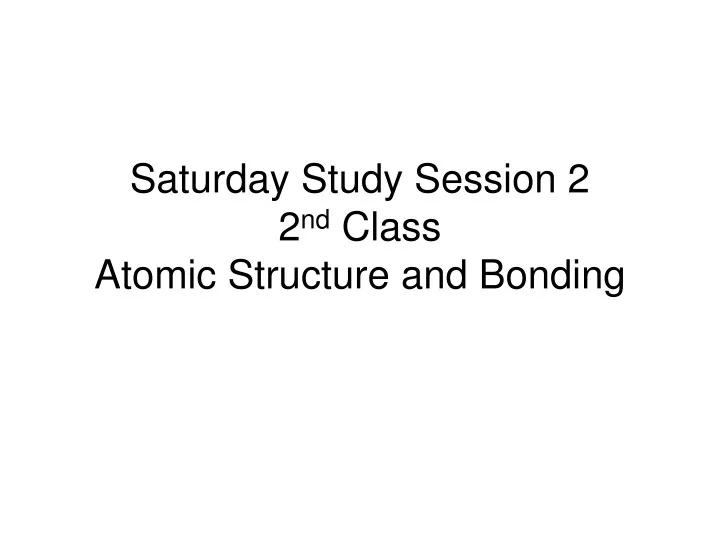 saturday study session 2 2 nd class atomic structure and bonding