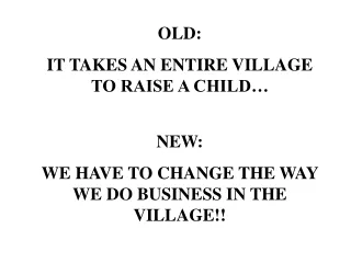 OLD: IT TAKES AN ENTIRE VILLAGE  TO RAISE A CHILD…