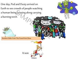 One day, Pod and Dusty arrived on  Earth to see crowds of people watching