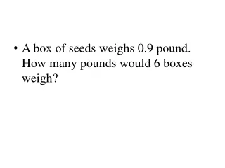 A box of seeds weighs 0.9 pound.  How many pounds would 6 boxes weigh?