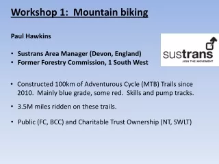 Workshop 1: Mountain biking Paul Hawkins Sustrans Area Manager (Devon, England)