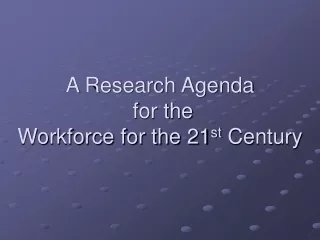 A Research Agenda  for the Workforce for the 21 st  Century