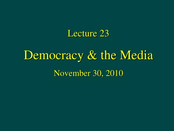 lecture 23 democracy the media november 30 2010