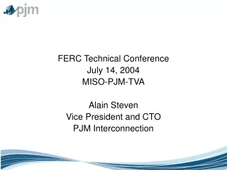 FERC Technical Conference July 14, 2004 MISO-PJM-TVA Alain Steven Vice President and CTO