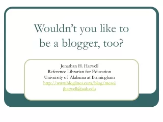 Wouldn’t you like to  be a blogger, too?