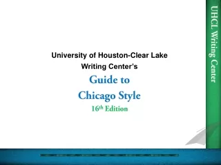 University of Houston-Clear Lake Writing Center’s Guide to  Chicago Style  16 th  Edition