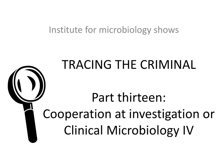 tracing the criminal part thirteen cooperation at investigation or clinical microbiology iv