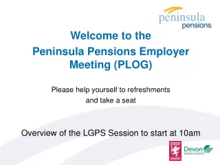 Welcome to the  Peninsula Pensions Employer Meeting (PLOG) Please help yourself to refreshments